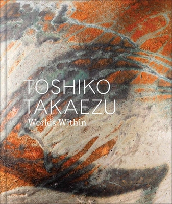 Toshiko Takaezu: Worlds Within by Glenn Adamson