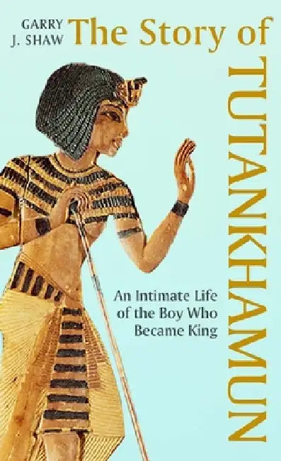 The Story of Tutankhamun by Garry J. Shaw