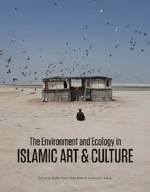 The Environment and Ecology in Islamic Art and Culture by Radha Dalal