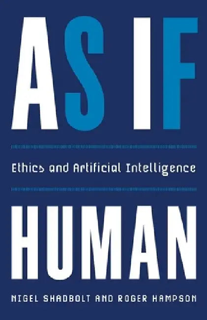 As If Human: Ethics and Artificial Intelligence by Nigel Shadbolt