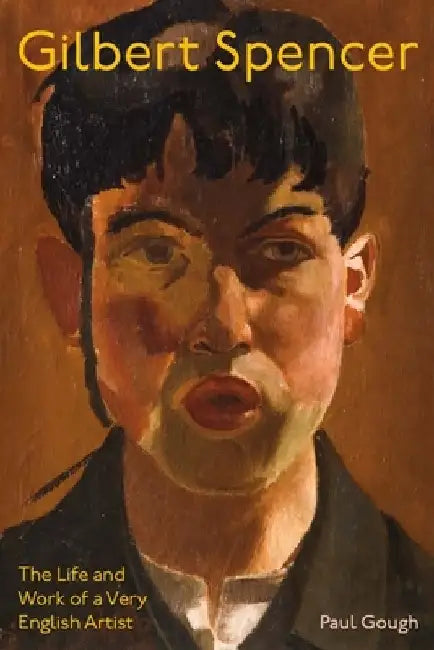 Gilbert Spencer: The Life and Work of a Very English Artist by Paul Gough