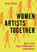 Women Artists Together: Art in the Age of Women's Liberation by Amy Tobin