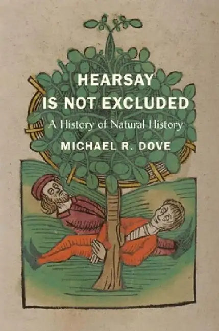 Hearsay Is Not Excluded: A History of Natural History by Michael R. Dove