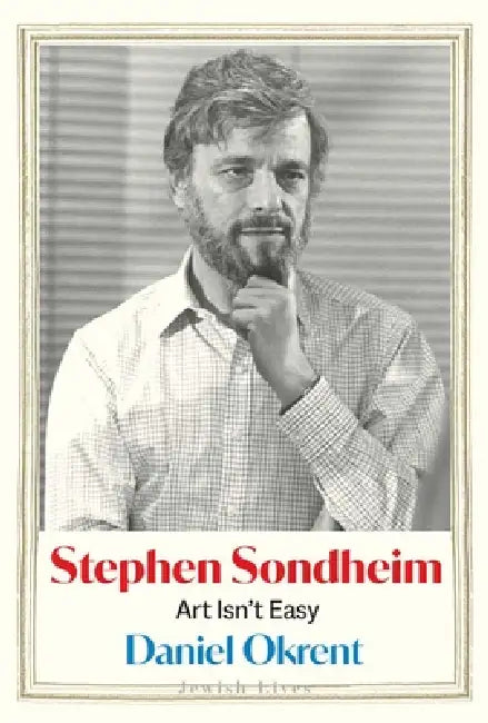 Stephen Sondheim: Art Isn't Easy by Daniel Okrent