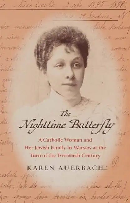 The Nighttime Butterfly: A Catholic Woman and Her Jewish Family in Warsaw at the Turn of the Twentieth Century by Karen Auerbach