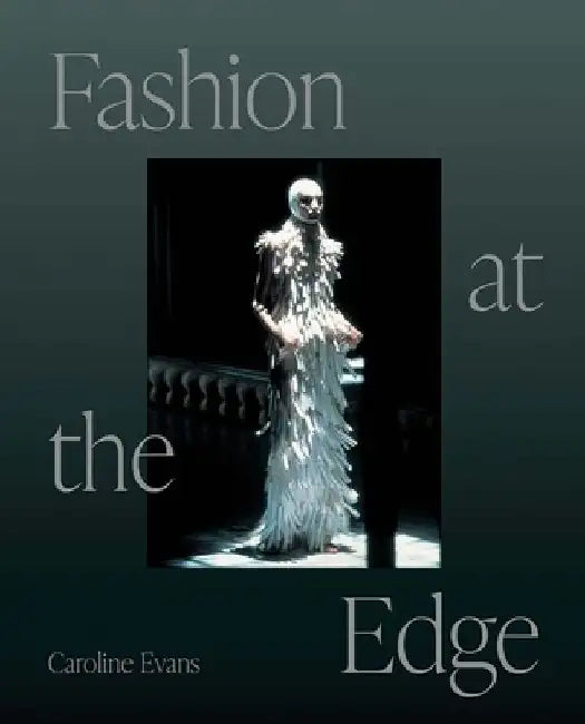 Fashion at the Edge: Spectacle, Modernity, and Deathliness by Caroline Evans