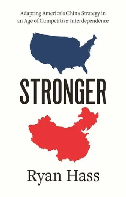Stronger: Adapting America's China Strategy in an Age of Competitive Interdependence by Ryan Hass