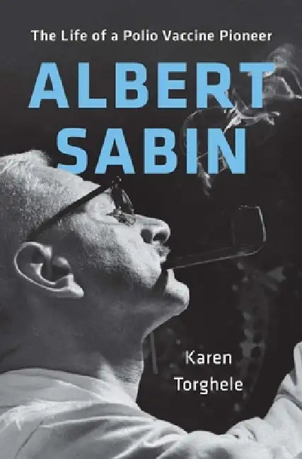 Albert Sabin: The Life of a Polio Vaccine Pioneer by Karen Torghele, Roger Glass