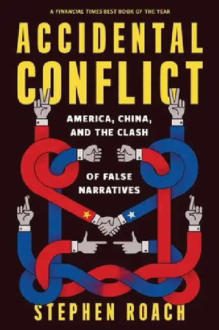 Accidental Conflict: America, China, and the Clash of False Narratives by Stephen Roach