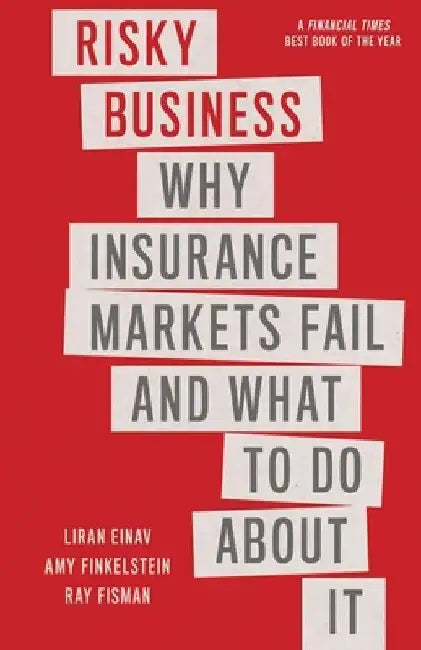 Risky Business: Why Insurance Markets Fail and What to Do about It by Liran Einav