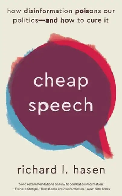 Cheap Speech: How Disinformation Poisons Our Politics--And How to Cure It by Richard L. Hasen