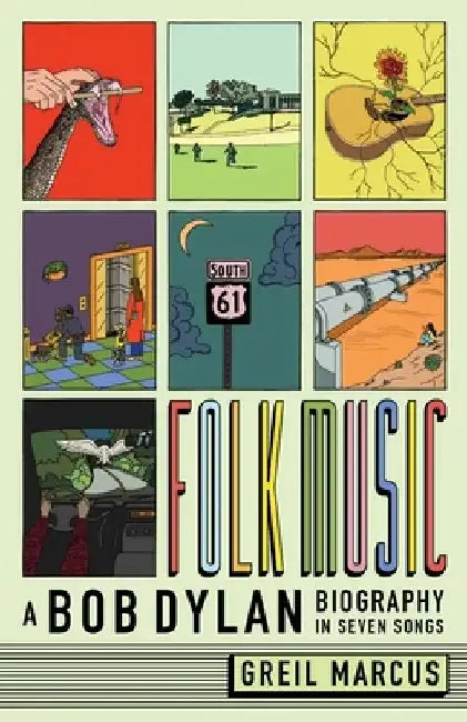 Folk Music: A Bob Dylan Biography in Seven Songs by Greil Marcus