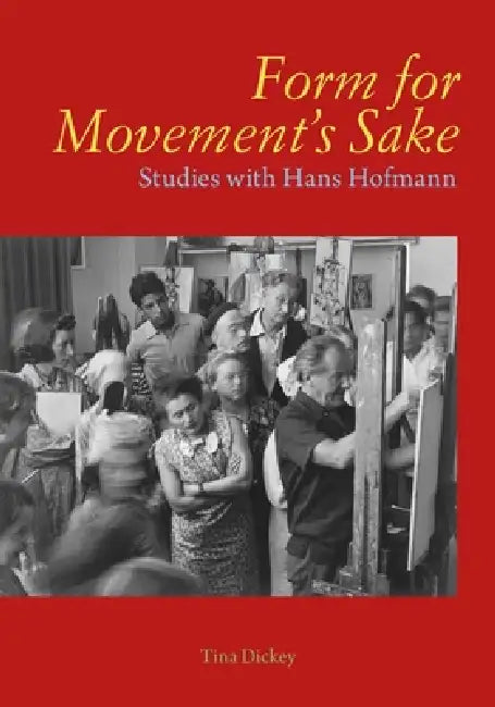 Form for Movement's Sake: Studies with Hans Hofmann by Tina Dickey