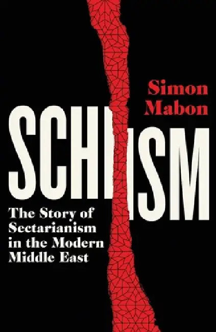 Schism: The Story of Sectarianism in the Modern Middle East by Simon Mabon