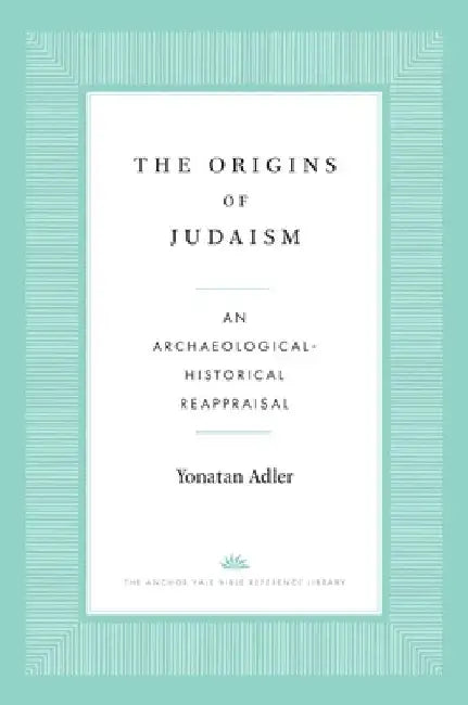 The Origins of Judaism: An Archaeological-Historical Reappraisal by Yonatan Adler