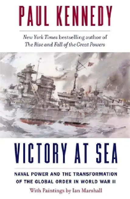 Victory at Sea: Naval Power and the Transformation of the Global Order in World War II by Paul Kennedy