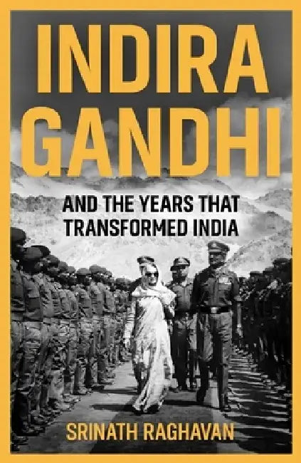 Indira Gandhi and the Years that Transformed India by Srinath Raghavan