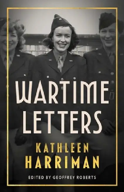 Wartime Letters: London and Moscow 1941-1945 by Geoffrey Roberts, Kathleen Harriman