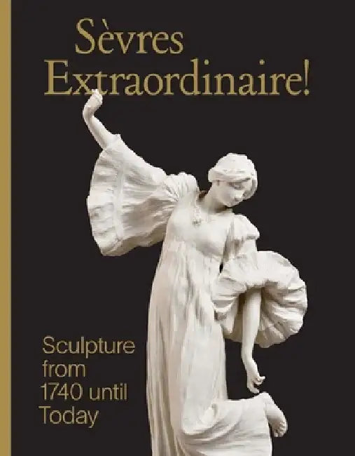 Sevres Extraordinaire!: Sculpture from 1740 Until Today by Tamara Preaud