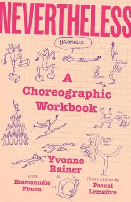 Nevertheless: A Choreographic Workbook by Yvonne Rainer
