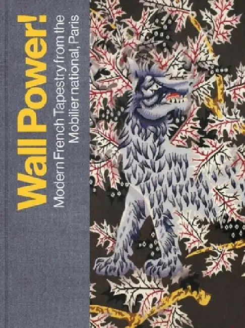Wall Power!: Modern French Tapestry from the Mobilier National, Paris by Kathleen M. Morris