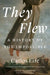 They Flew: A History of the Impossible by Carlos M. N. Eire
