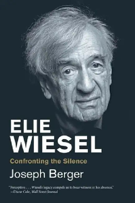 Elie Wiesel: Confronting the Silence by Joseph Berger