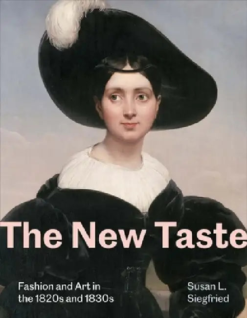 The New Taste: Fashion and Art in the 1820s and 1830s by Susan L. Siegfried