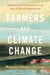 Farmers and Climate Change: Agricultural Adaptation in an Age of Rural Polarization by Margiana Petersen-Rockney
