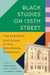 Black Studies on 135th Street: The Founding and Future of the Schomburg Collection by Barrye Brown, Laura E. Helton, Vanessa K. Valdes