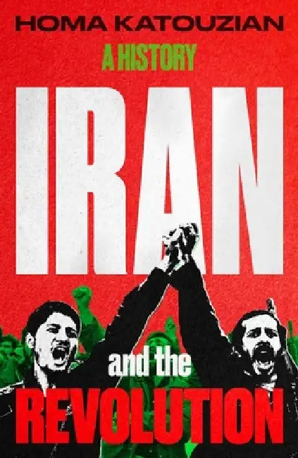 Iran and the Revolution: A History by Homa Katouzian