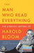 The Man Who Read Everything: The Literary Letters of Harold Bloom by Harold Bloom, Heather Cass White