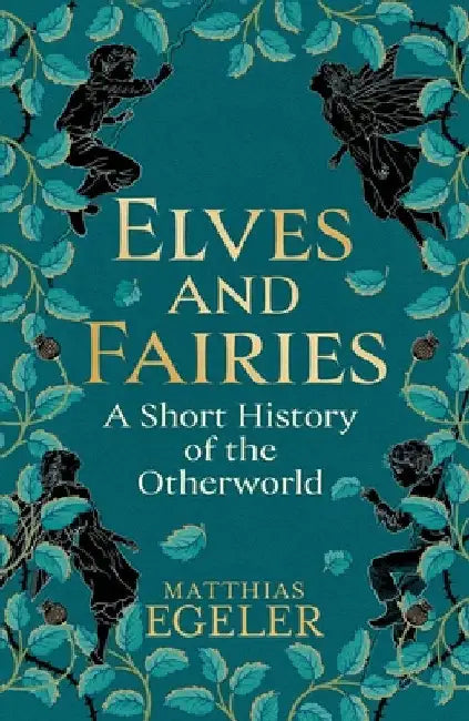 Elves and Fairies: A Short History of the Otherworld by Egeler, Matthias