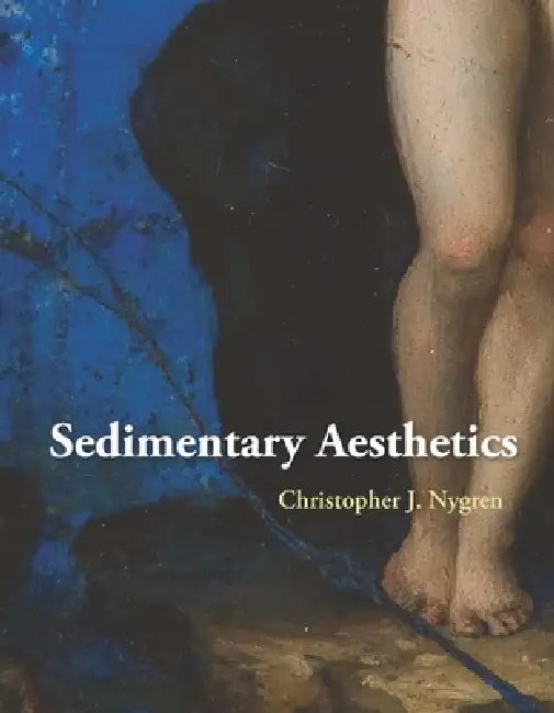 Sedimentary Aesthetics: Painting on Stone and the Ecology of Early Modern Art by Christopher J. Nygren