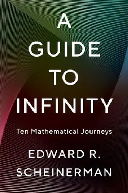 A Guide to Infinity: Ten Mathematical Journeys by Edward R. Scheinerman