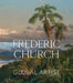 Frederic Church: Global Artist by Tim Barringer, Elizabeth Mankin Kornhauser, Jennifer Raab