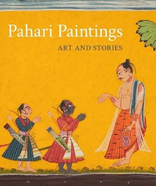 Pahari Paintings: Art and Stories by Sonya Rhie Mace, Sarang Sharma, Vijay Sharma