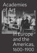 Academies of Art in Europe and the Americas, 1600-1900 by Peter M. Lukehart, Ulrich Pfisterer, Oscar E. Vázquez