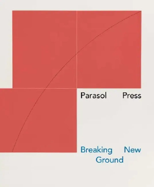 Parasol Press: Breaking New Ground by Rachel Vogel, Jock Reynolds, Mel Bochner