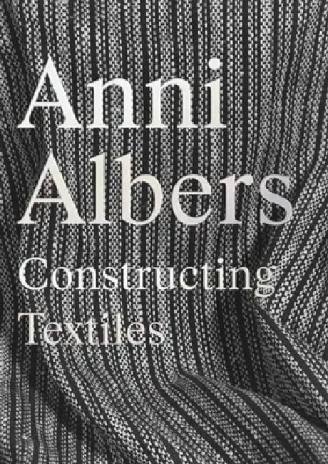 Anni Albers: Constructing Textiles by Brenda Danilowitz, Fabienne Eggelhöfer, Stella Rollig