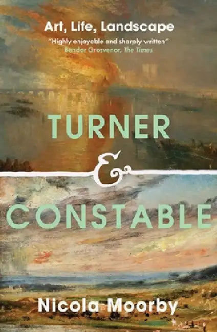 Turner and Constable: Art, Life, Landscape by Nicola Moorby