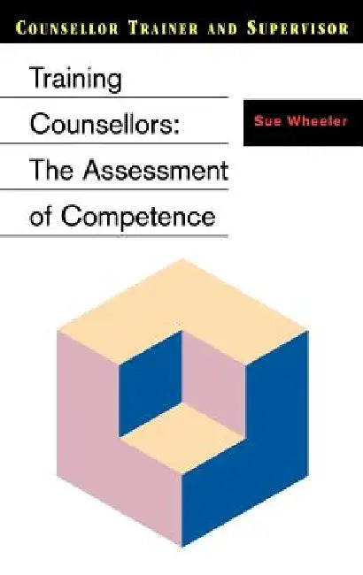 Training Counsellors: The Assessment of Competence by Sue Wheeler
