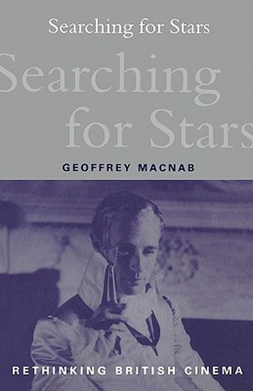 Searching For Stars: Stardom and Screen Acting in British Cinema by Geoffrey Macnab