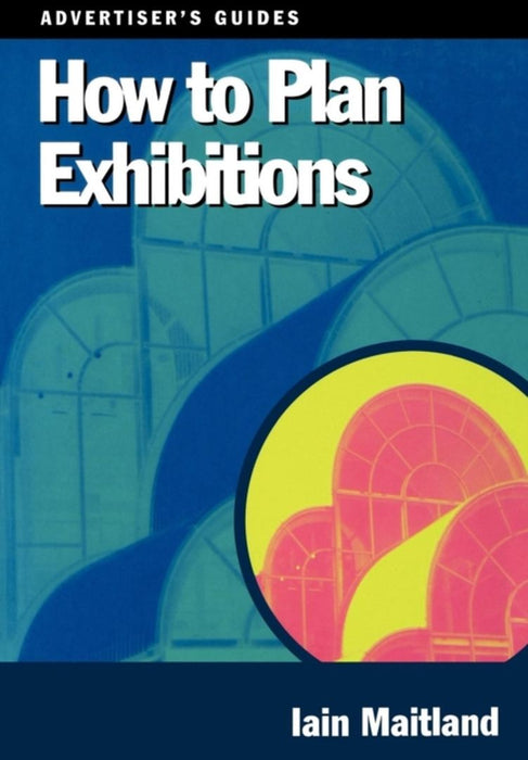 How To Plan Exhibitions by Iain Maitland