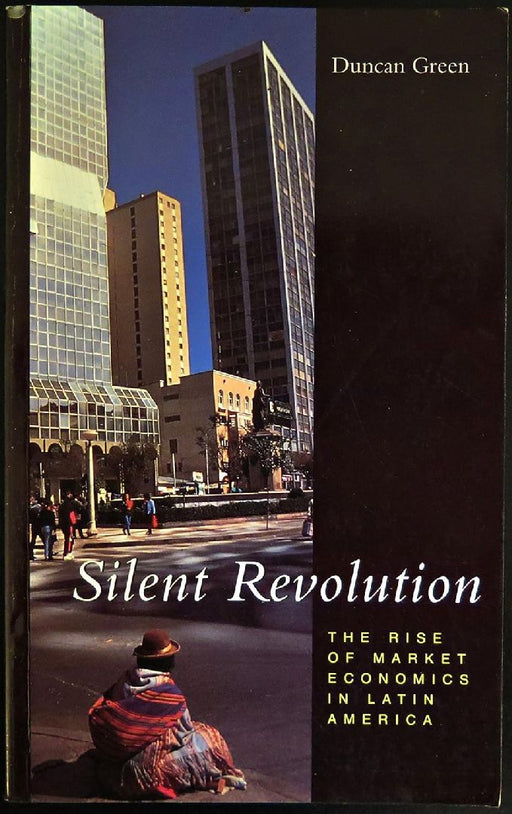 Silent Revolution: The Rise of Market Economics in Latin America by Duncan Green