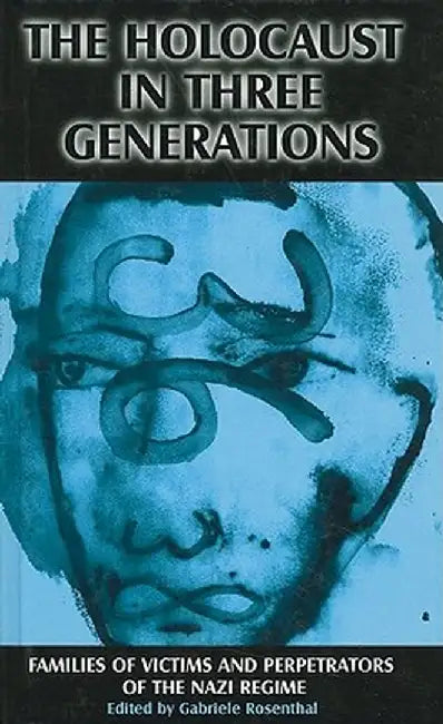 The Holocaust in Three Generations: Families of Victims and Perpetrators of the Nazi Regime by Gabriele Rosenthal