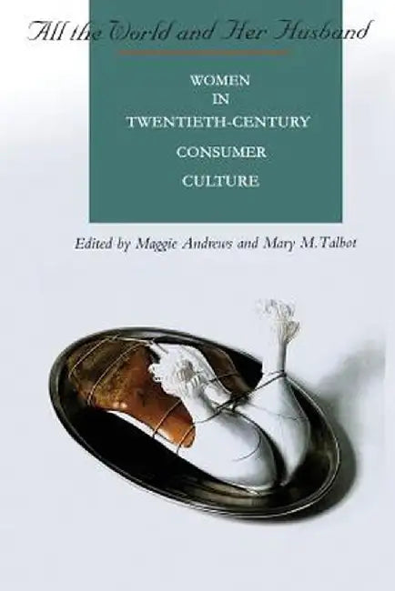 All the World and Her Husband: Women in the 20th Century Consumer Culture by Maggie Andrews