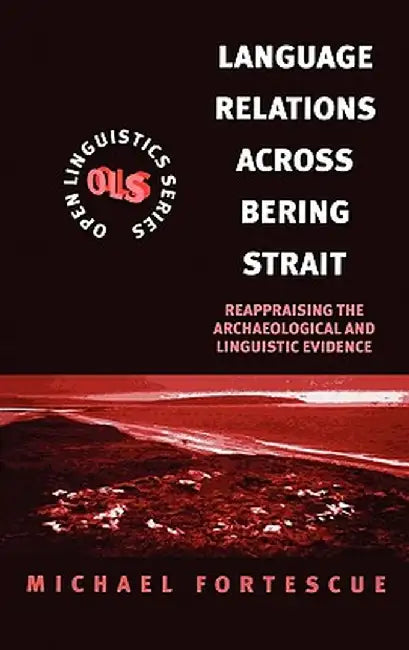 Language Relations Across the Bering Strait: Reappraising the Archaeological and Linguistic Evidence by Michael Fortescue