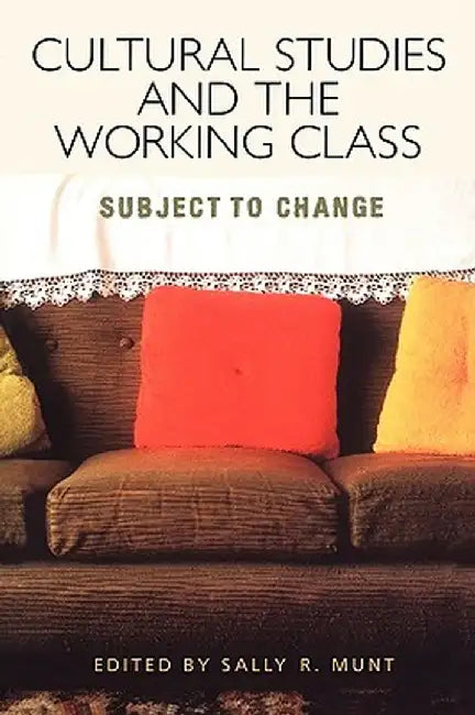 Cultural Studies and the Working Class by Sally R. Munt