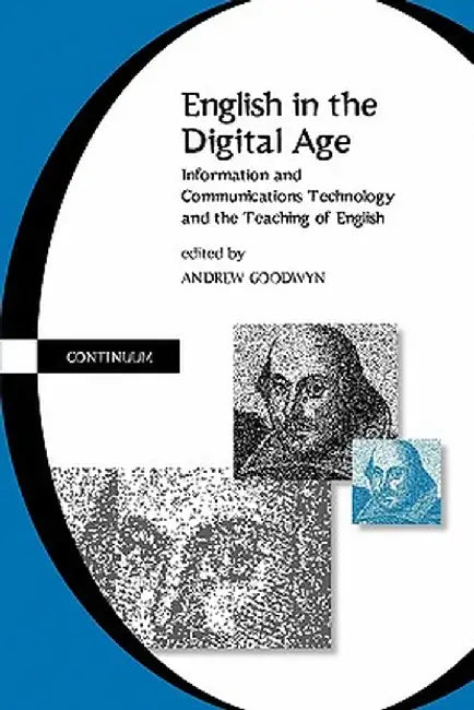 English in the Digital Age: Information and Communications Technology (Itc) and the Teaching of English by Andrew Goodwyn